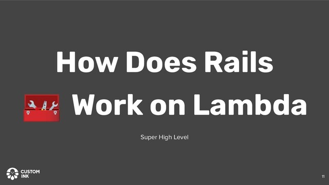 🧰 Work on Lambda
How Does Rails
Super High Level
11
