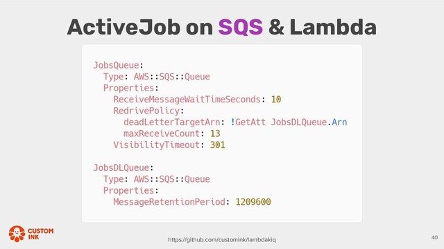 ActiveJob on SQS & Lambda
https://github.com/customink/lambdakiq 40
