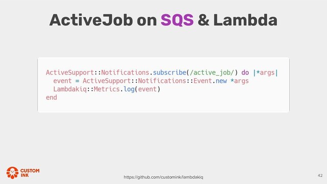 ActiveJob on SQS & Lambda
https://github.com/customink/lambdakiq 42
