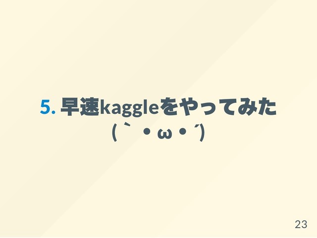 5.
早速kaggle
をやってみた
(
｀・ω
・´)
23
