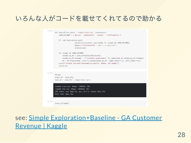 いろんな人がコードを載せてくれてるので助かる
see: Simple Exploration+Baseline - GA Customer
Revenue | Kaggle
28
