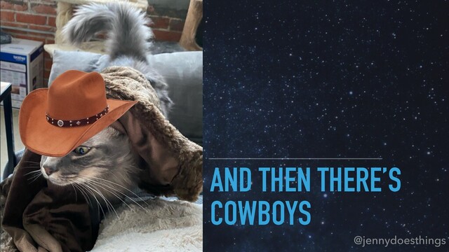 AND THEN THERE’S
COWBOYS
@jennydoesthings
