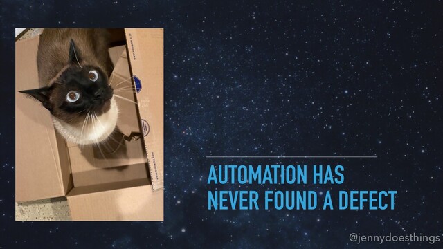AUTOMATION HAS
NEVER FOUND A DEFECT
@jennydoesthings
