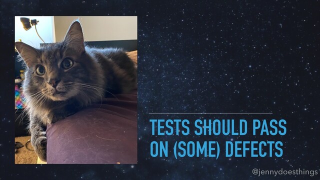 TESTS SHOULD PASS
ON (SOME) DEFECTS
@jennydoesthings
