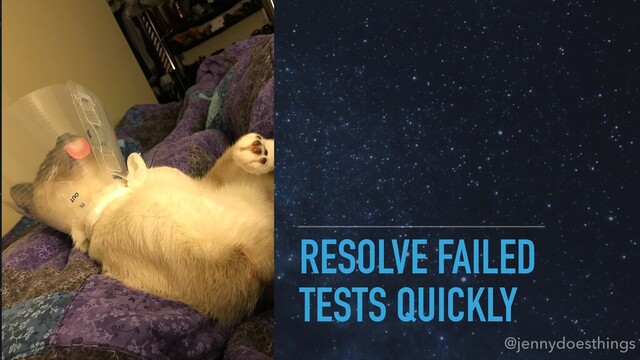 RESOLVE FAILED
TESTS QUICKLY
@jennydoesthings

