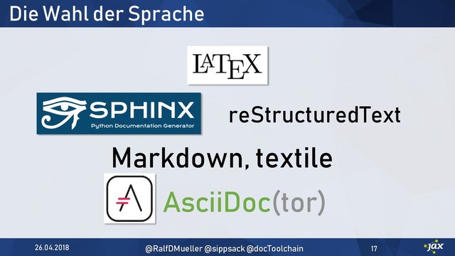 Die Wahl der Sprache
26.04.2018 @RalfDMueller @sippsack @docToolchain 17
Markdown, textile
reStructuredText
AsciiDoc(tor)
