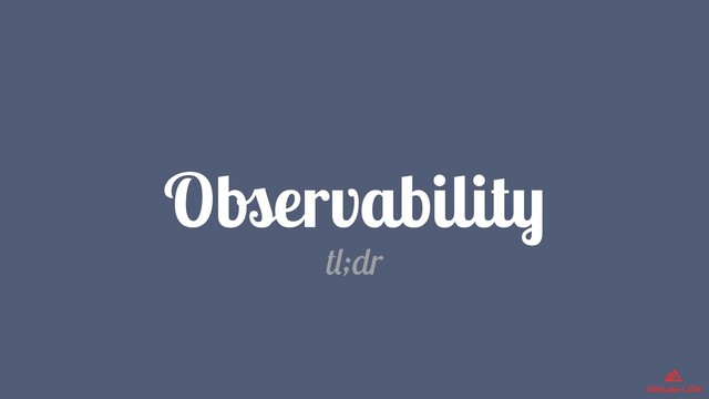 Observability
tl;dr
