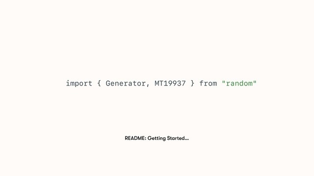 import { Generator, MT19937 } from "random"
README: Getting Started…
