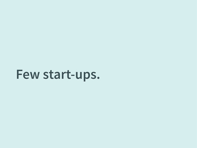 Few start-ups.
