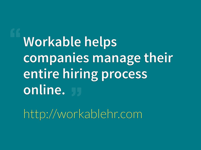 Workable helps
companies manage their
entire hiring process
online.
http://workablehr.com
