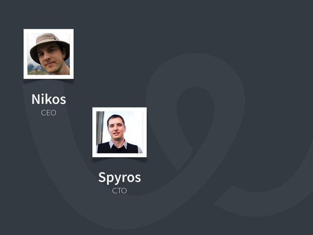 Nikos
CEO
Spyros
CTO
