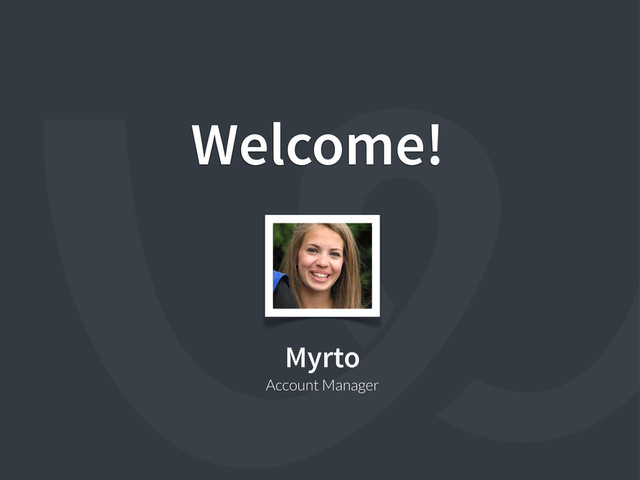 Myrto
Account Manager
Welcome!
