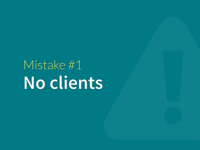 Mistake #1
No clients
