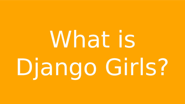 What is
Django Girls?

