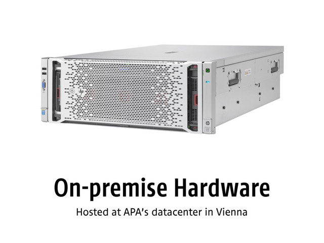 On-premise Hardware
Hosted at APA’s datacenter in Vienna

