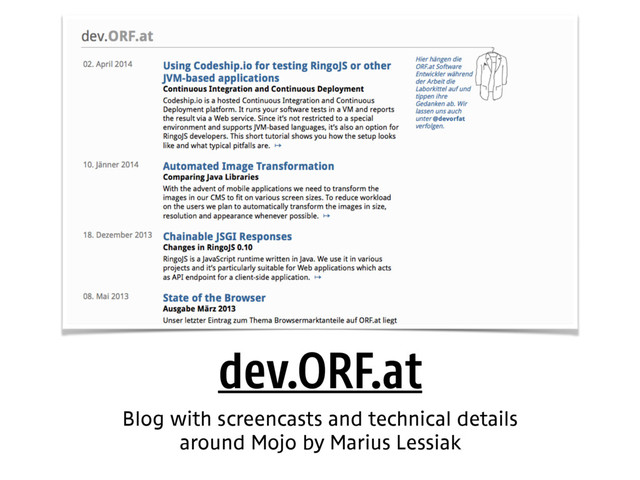 dev.ORF.at
Blog with screencasts and technical details 
around Mojo by Marius Lessiak
