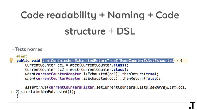 Code readability + Naming + Code
structure + DSL
• Tests names

