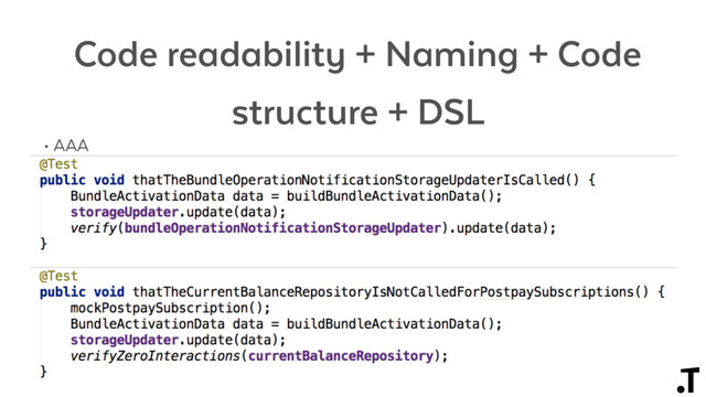 Code readability + Naming + Code
structure + DSL
• AAA

