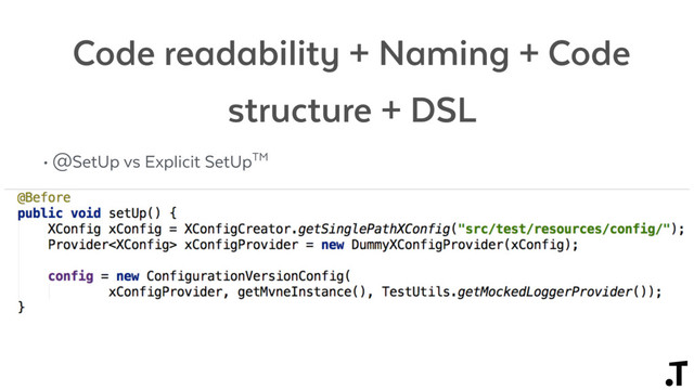 Code readability + Naming + Code
structure + DSL
• @SetUp vs Explicit SetUpTM
