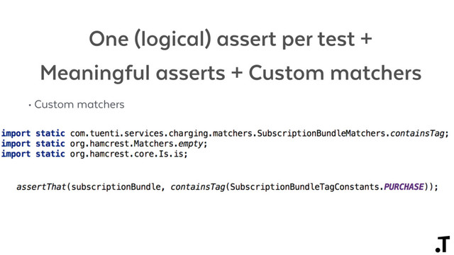 One (logical) assert per test +
Meaningful asserts + Custom matchers
• Custom matchers
