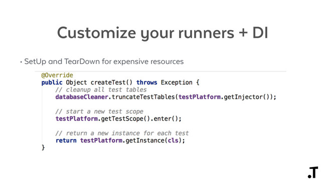 Customize your runners + DI
• SetUp and TearDown for expensive resources
