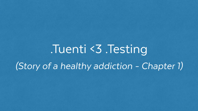 .Tuenti <3 .Testing
(Story of a healthy addiction - Chapter 1)
