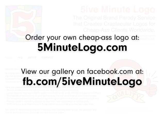 Order your own cheap-ass logo at:
5MinuteLogo.com
View our gallery on facebook.com at:
fb.com/5iveMinuteLogo
