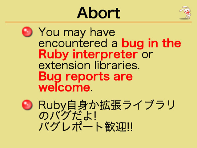 Abort
����
����
�����
������������
��
bug in the
Ruby interpreter�
���
����������
����������
Bug reports are
welcome�
��������������
������
����������
