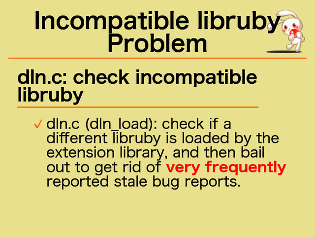 Incompatible libruby
Problem
dln.c: check incompatible
libruby
������
������������
������
���
��
���������
��������
���
�������
���
����
����������
���������
����
�����
�����
����
���
����
����
���
very frequently�
���������
������
����
��������
✓
