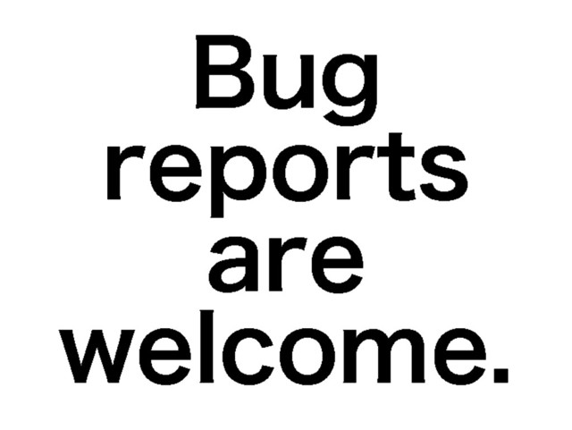 Bug
reports
are
welcome.
