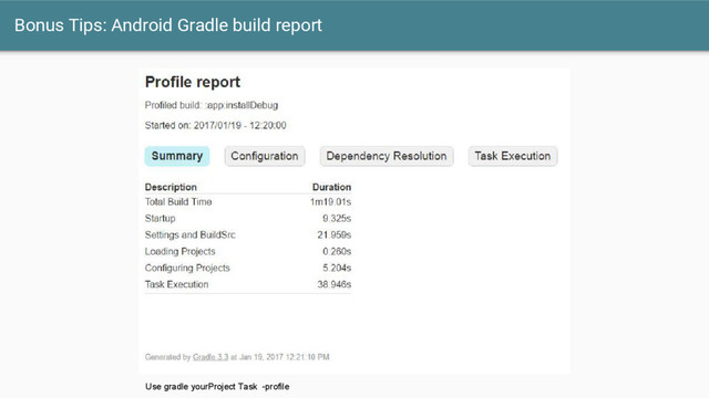 Bonus Tips: Android Gradle build report
Use gradle yourProject Task -profile
