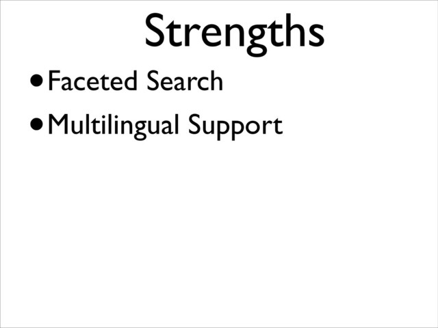 •Faceted Search
•Multilingual Support
Strengths	

