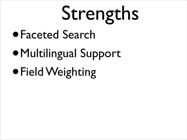 •Faceted Search
•Multilingual Support
•Field Weighting
Strengths	

