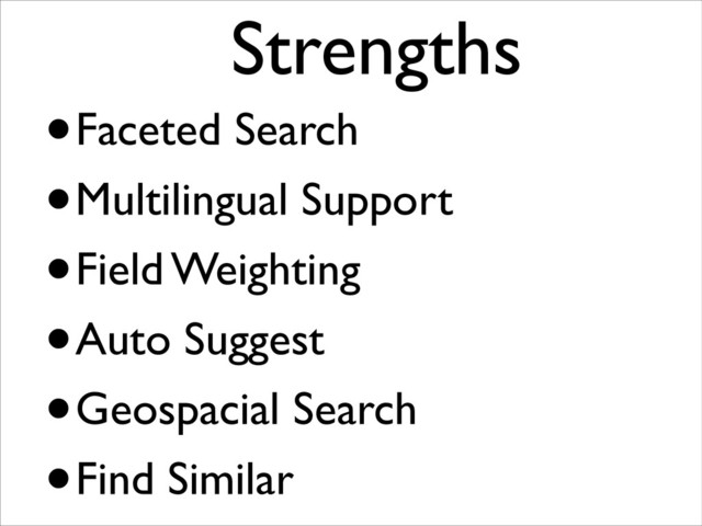 •Faceted Search
•Multilingual Support
•Field Weighting
•Auto Suggest
•Geospacial Search
•Find Similar
Strengths	


