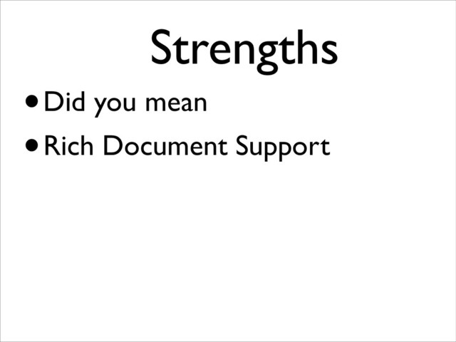 •Did you mean
•Rich Document Support
Strengths	

