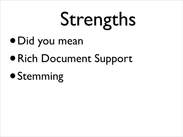 •Did you mean
•Rich Document Support
•Stemming
Strengths	

