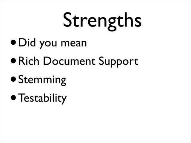 •Did you mean
•Rich Document Support
•Stemming
•Testability
Strengths	


