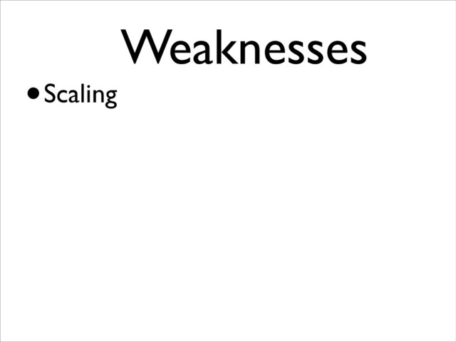 Weaknesses	

•Scaling

