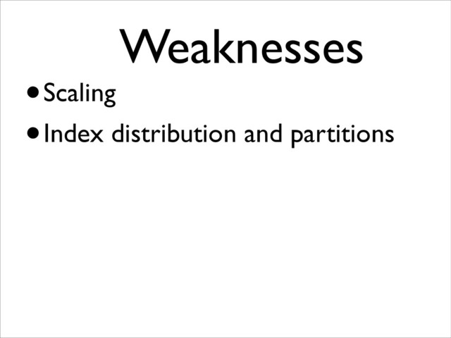 Weaknesses	

•Scaling
•Index distribution and partitions
