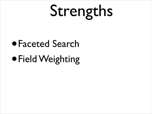•Faceted Search
•Field Weighting
Strengths	

