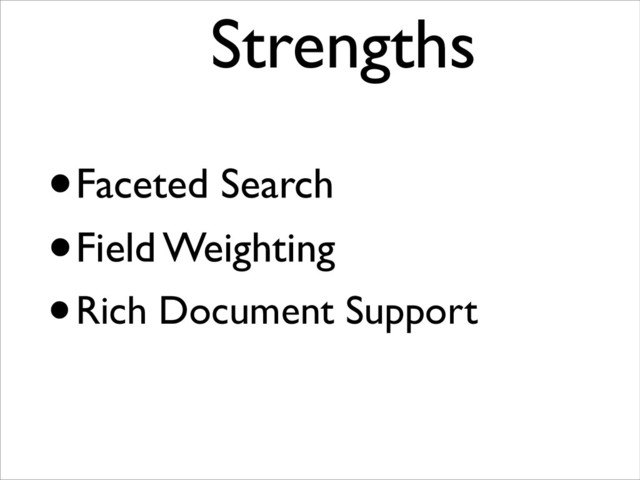 •Faceted Search
•Field Weighting
•Rich Document Support
Strengths	

