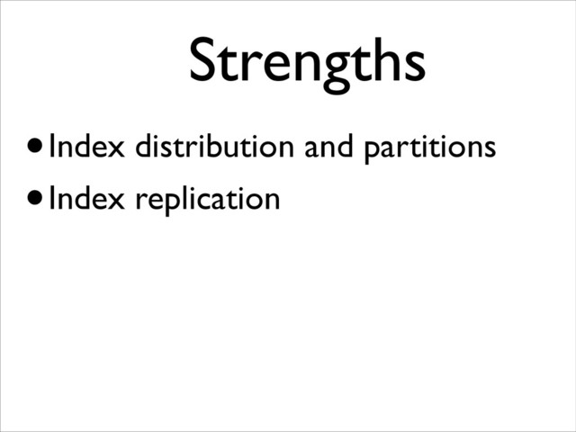 •Index distribution and partitions
•Index replication
Strengths	

