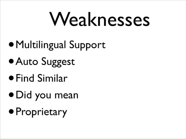 Weaknesses	

•Multilingual Support
•Auto Suggest
•Find Similar
•Did you mean
•Proprietary
