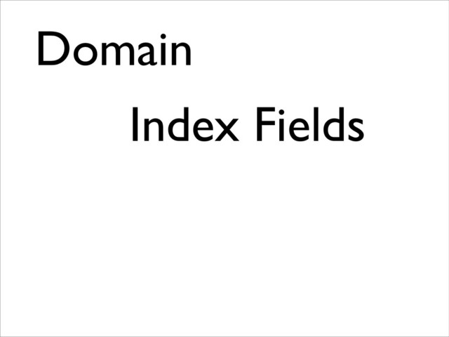 Domain	

Index Fields	

