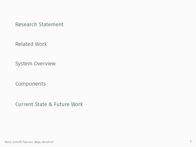 Research Statement
Related Work
System Overview
Components
Current State & Future Work
Blank, Eckhoff, Petersen, Wege, Wendholt 1
