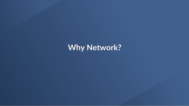 Why Network?
