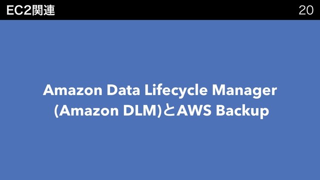 &$ؔ࿈ 
Amazon Data Lifecycle Manager
(Amazon DLM)ͱAWS Backup
