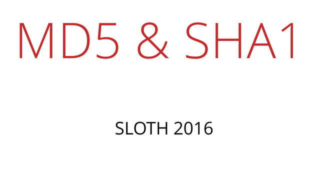 MD5 & SHA1
SLOTH 2016
