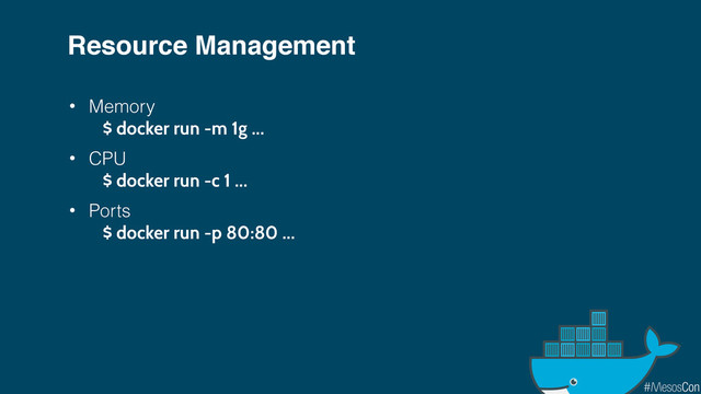 Resource Management
• Memory
$ docker run -m 1g …
• CPU
$ docker run -c 1 …
• Ports
$ docker run -p 80:80 …
