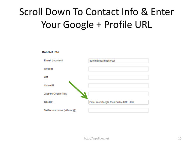 Scroll Down To Contact Info & Enter
Your Google + Profile URL
http://wpslides.net 10
